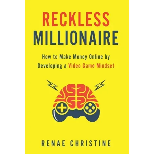 Reckless Millionaire: How to Make Money Online by Developing a Video Game Mindset