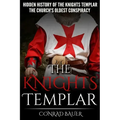 The Knights Templar: The Hidden History of the Knights Templar: The Church's Oldest Conspiracy