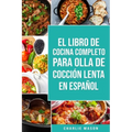El Libro De Cocina Completo Para Olla de Cocción Lenta En Español