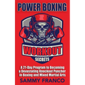 Power Boxing Workout Secrets: A 21-Day Program to Becoming a Devastating Knockout Puncher in Boxing and Mixed Martial Arts