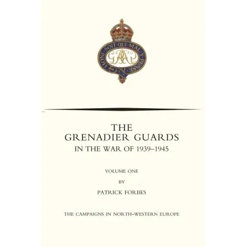 GRENADIER GUARDS IN THE WAR OF 1939-1945 Volume One
