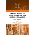 Strategic, Policy and Social Innovation for a Post-Industrial Korea: Beyond the Miracle