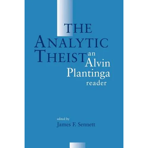 The Analytic Theist: An Alvin Plantinga Reader