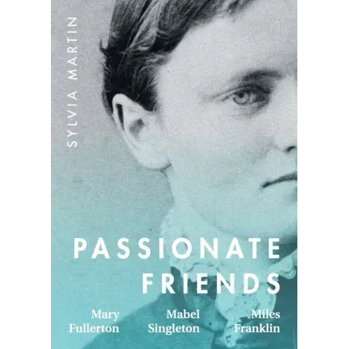 Passionate Friends: Mary Fullerton, Mabel Singleton and Miles Franklin