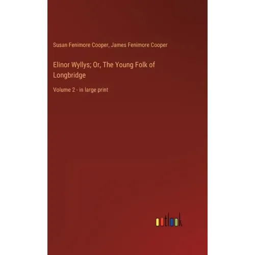 Elinor Wyllys; Or, The Young Folk of Longbridge: Volume 2 - in large print