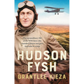 Hudson Fysh: The Extraordinary Life of the Wwi Hero Who Founded QANTAS and Gave Australia Its Wings from the Popular Award-Winning Journalist and Auth