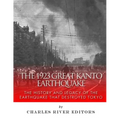 The 1923 Great Kanto Earthquake: The History and Legacy of the Earthquake That Destroyed Tokyo
