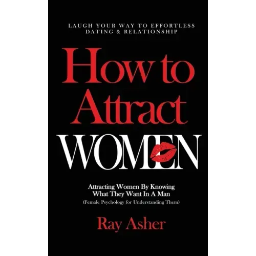 How to Attract Women: Laugh Your Way to Effortless Dating & Relationship! Attracting Women By Knowing What They Want In A Man (Female Psycho