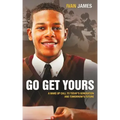 Go Get Yours: A Wake Up Call to Today's Generation and Tomorrow's Future