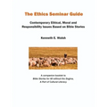 The Ethics Seminar Guide: Contemporary Ethical, Moral and Responsibility Issues Based on Bible Stories