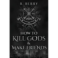 How To Kill Gods & Make Friends