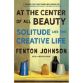 At the Center of All Beauty: Solitude and the Creative Life