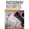 Photography Business: A Beginner's Guide to Making Money with Real Estate Photography