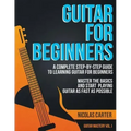 Guitar for Beginners: A Complete Step-by-Step Guide to Learning Guitar for Beginners, Master the Basics and Start Playing Guitar as Fast as Possible