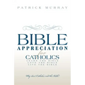 Bible Appreciation for Catholics: Learn the Bible. Love the Bible. Live the Bible.