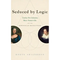 Seduced by Logic: Émilie Du Châtelet, Mary Somerville and the Newtonian Revolution