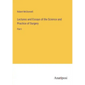 Lectures and Essays of the Science and Practice of Surgery: Part I