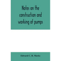 Notes on the construction and working of pumps