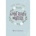 What Really Matters: Faith, Hope, Love: 365 Daily Devotions from Our Daily Bread