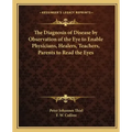 The Diagnosis of Disease by Observation of the Eye to Enable Physicians, Healers, Teachers, Parents to Read the Eyes