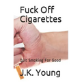 Fuck Off Cigarettes: Quit Smoking For Good