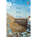 How to Ride a Train to Ulaanbaatar and Other Essays