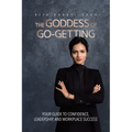 The Goddess of Go-Getting: Your Guide to Confidence, Leadership, and Workplace Success
