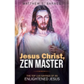 Jesus Christ, Zen Master: The top 116 sayings of an Enlightened Jesus.