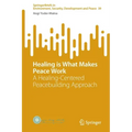 Healing Is What Makes Peace Work: A Healing-Centered Peacebuilding Approach