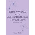 What a woman with Alzheimer's Disease never forgot: A tribute to mom