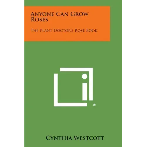 Anyone Can Grow Roses: The Plant Doctor's Rose Book