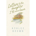 Letters to the Daughter I'll Never Have