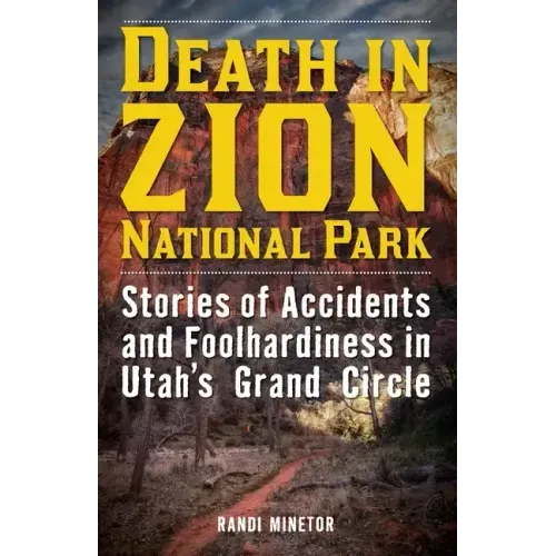 Death in Zion National Park: Stories of Accidents and Foolhardiness in Utah's Grand Circle
