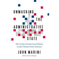 Unmasking the Administrative State: The Crisis of American Politics in the Twenty-First Century