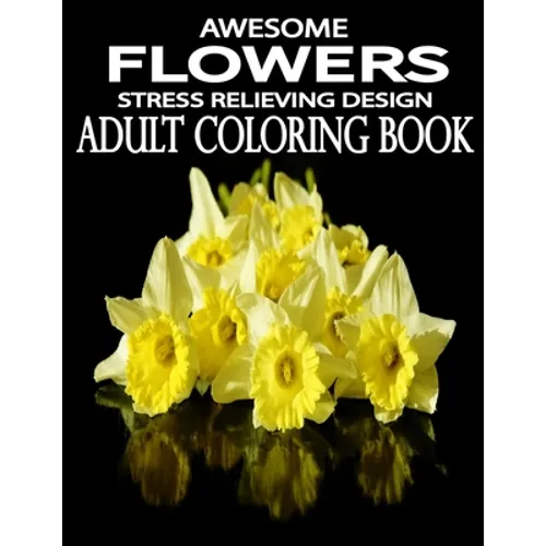 Awesome Flowers: 100 Awesome Flowers To Color an Adult Coloring Books