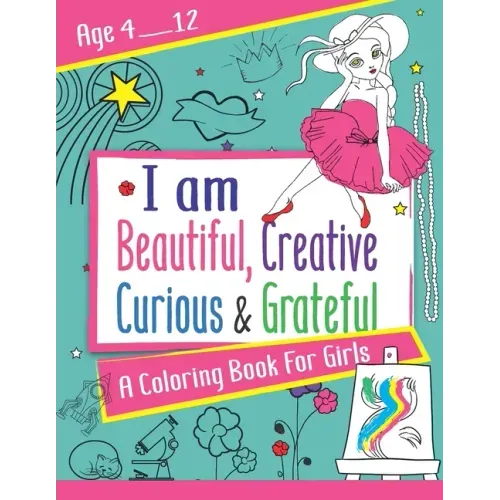 I am Beautiful, Creative, Curious & Grateful: A coloring Book For Girls ages 4 - 12: Activity Book with inspirations