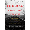 The Man from the Train: The Solving of a Century-Old Serial Killer Mystery