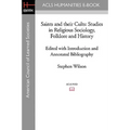 Saints and Their Cults: Studies in Religious Sociology, Folklore and History Edited with Introduction and Annotated Bibliography by Stephen Wi