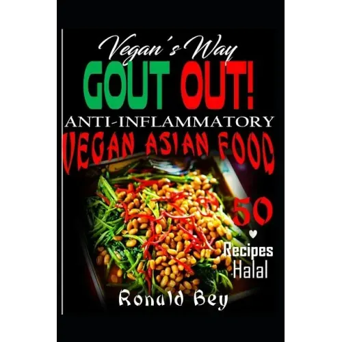 Anti-Inflammatory: Gout Out - Vegan's Way- 50 Recipes- Halal: Vegan Asian Food