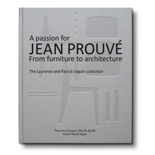A Passion for Jean Prouvé: From Furniture to Architecture: The Laurence and Patrick Seguin Collection