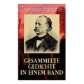 Gesammelte Gedichte in einem Band: Fontanes schönste Gedichte: Nordisches + Verlobung + Lebenswege + Die Geschichte vom kleinen Ei + Das Trauerspiel v