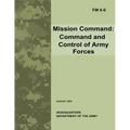 Mission Command: Command and Control of Army Forces (Field Manual No. 6-0)
