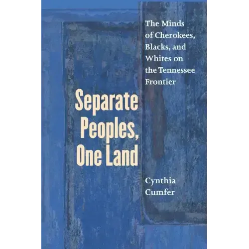 Separate Peoples, One Land: The Minds of Cherokees, Blacks, and Whites on the Tennessee Frontier