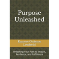 Purpose Unleashed: Unlocking Your Path to Impact, Resilience, and Fulfillment