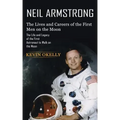 Neil Armstrong: The Lives and Careers of the First Men on the Moon (The Life and Legacy of the First Astronaut to Walk on the Moon)