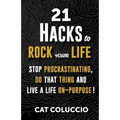 21 Hacks to Rock Your Life: Stop Procrastination, Do That Thing, and Live a Life ON Purpose!