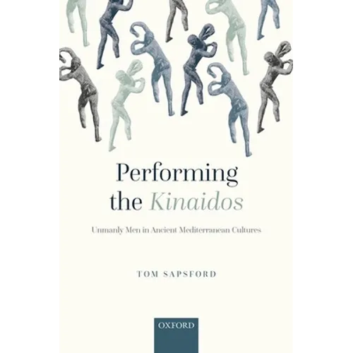 Performing the Kinaidos: Unmanly Men in Ancient Mediterranean Cultures