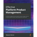 Effective Platform Product Management: An effortless strategy and execution guide for product managers who want to scale their platform business model