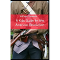 A Kids Guide to the American Revolution