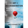 The Art of Insubordination: How to Dissent and Defy Effectively